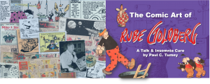 THE COMIC ART OF RUBE GOLDBERG: A TALK & INSOMNIA CURE BY PAUL C. TUMEY